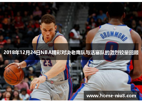 2018年12月24日NBA精彩对决老鹰队与活塞队的激烈较量回顾